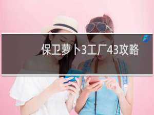 保卫萝卜3工厂43攻略