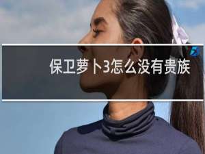 保卫萝卜3怎么没有贵族