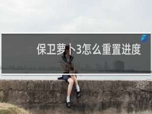 保卫萝卜3怎么重置进度