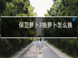 保卫萝卜3换萝卜怎么换