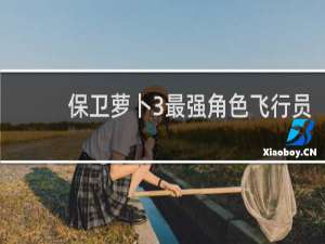 保卫萝卜3最强角色飞行员