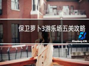 保卫萝卜3游乐场五关攻略