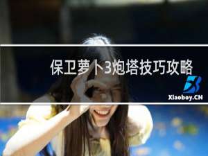 保卫萝卜3炮塔技巧攻略