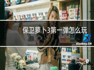 保卫萝卜3第一弹怎么玩