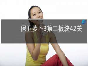 保卫萝卜3第二板块42关