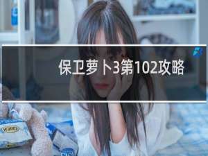 保卫萝卜3第102攻略