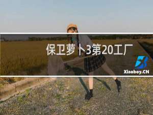 保卫萝卜3第20工厂