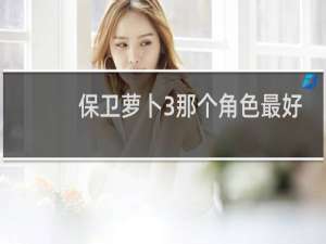 保卫萝卜3那个角色最好