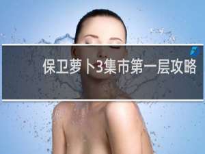 保卫萝卜3集市第一层攻略