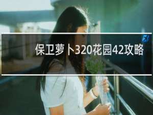 保卫萝卜3 花园42攻略