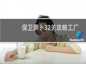 保卫萝卜32关攻略工厂