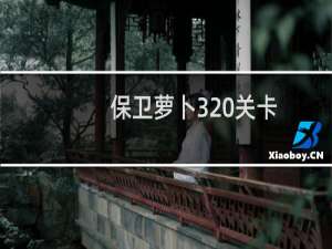 保卫萝卜320关卡