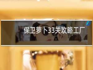 保卫萝卜33关攻略工厂