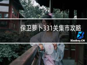保卫萝卜331关集市攻略