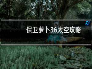 保卫萝卜36太空攻略