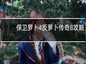 保卫萝卜4反萝卜传奇8攻略