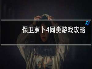 保卫萝卜4同类游戏攻略