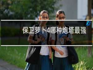 保卫萝卜4哪种炮塔最强