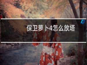 保卫萝卜4怎么放塔