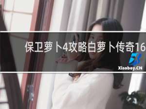 保卫萝卜4攻略白萝卜传奇16