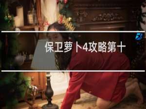 保卫萝卜4攻略第十