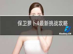 保卫萝卜4最新挑战攻略