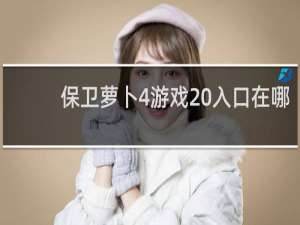 保卫萝卜4游戏 入口在哪