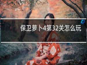 保卫萝卜4第32关怎么玩