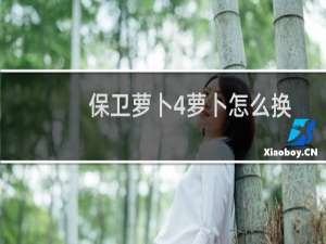 保卫萝卜4萝卜怎么换