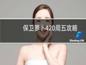 保卫萝卜4 周五攻略