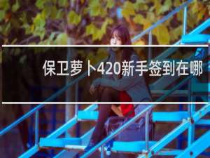 保卫萝卜4 新手签到在哪