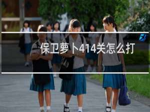 保卫萝卜414关怎么打