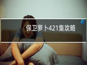 保卫萝卜421集攻略