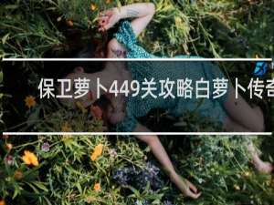 保卫萝卜449关攻略白萝卜传奇