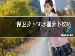 保卫萝卜58水晶萝卜攻略