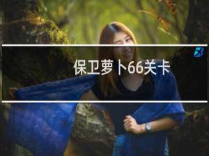 保卫萝卜66关卡
