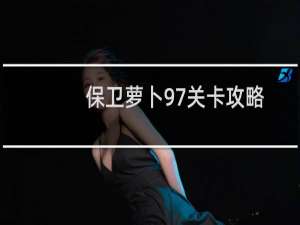 保卫萝卜97关卡攻略