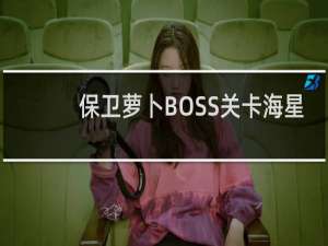 保卫萝卜BOSS关卡海星