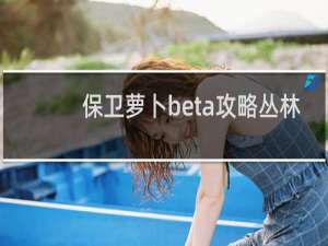 保卫萝卜beta攻略丛林