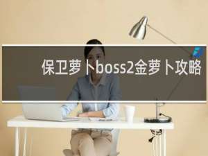 保卫萝卜boss2金萝卜攻略