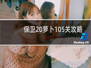 保卫 萝卜105关攻略