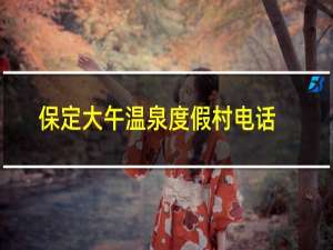 保定大午温泉度假村电话