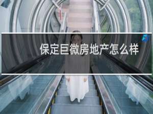 保定巨微房地产怎么样