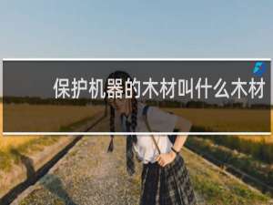 保护机器的木材叫什么木材