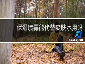 保湿喷雾能代替爽肤水用吗