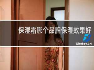 保湿霜哪个品牌保湿效果好