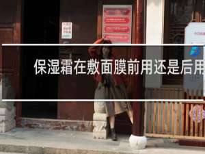 保湿霜在敷面膜前用还是后用
