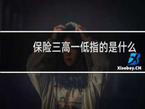 保险三高一低指的是什么