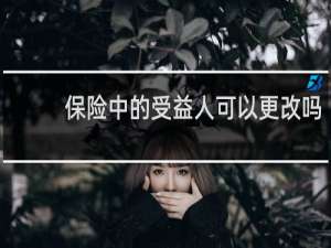 保险中的受益人可以更改吗