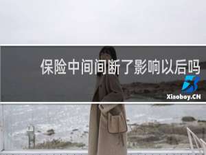 保险中间间断了影响以后吗